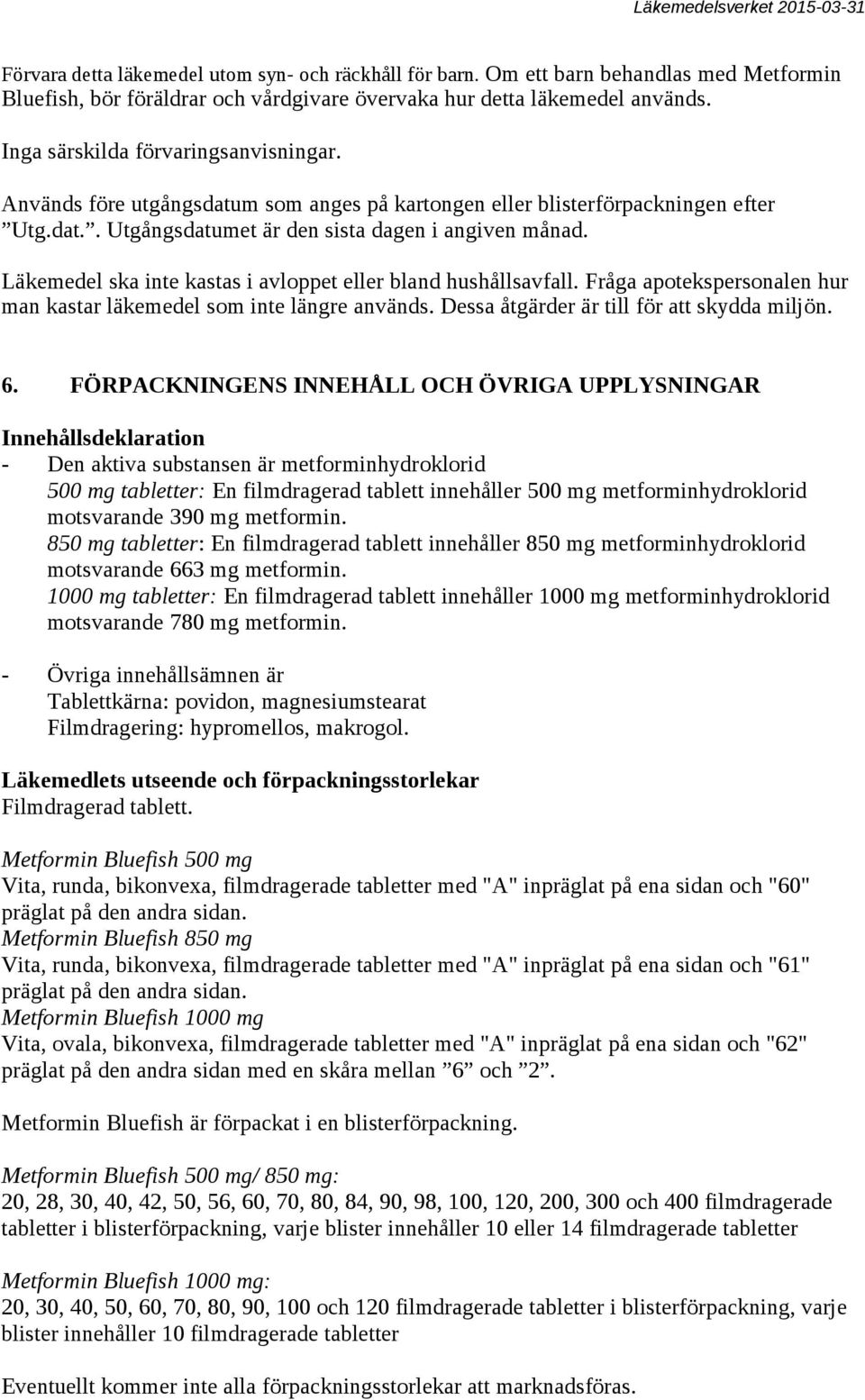 Läkemedel ska inte kastas i avloppet eller bland hushållsavfall. Fråga apotekspersonalen hur man kastar läkemedel som inte längre används. Dessa åtgärder är till för att skydda miljön. 6.