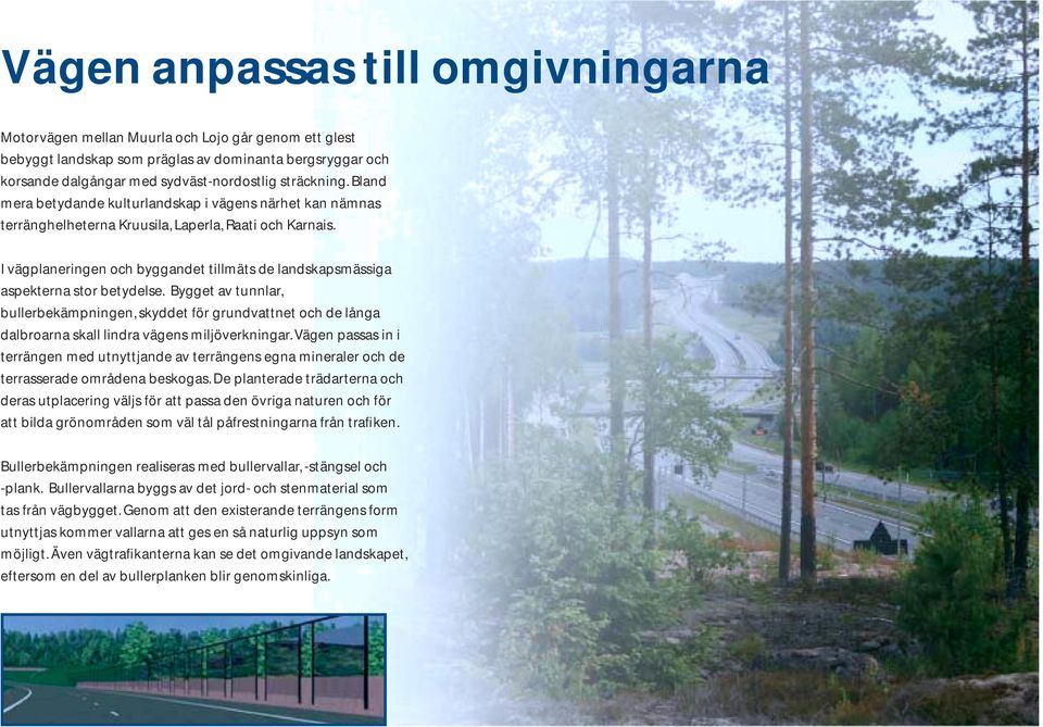 I vägplaneringen och byggandet tillmäts de landskapsmässiga aspekterna stor betydelse.