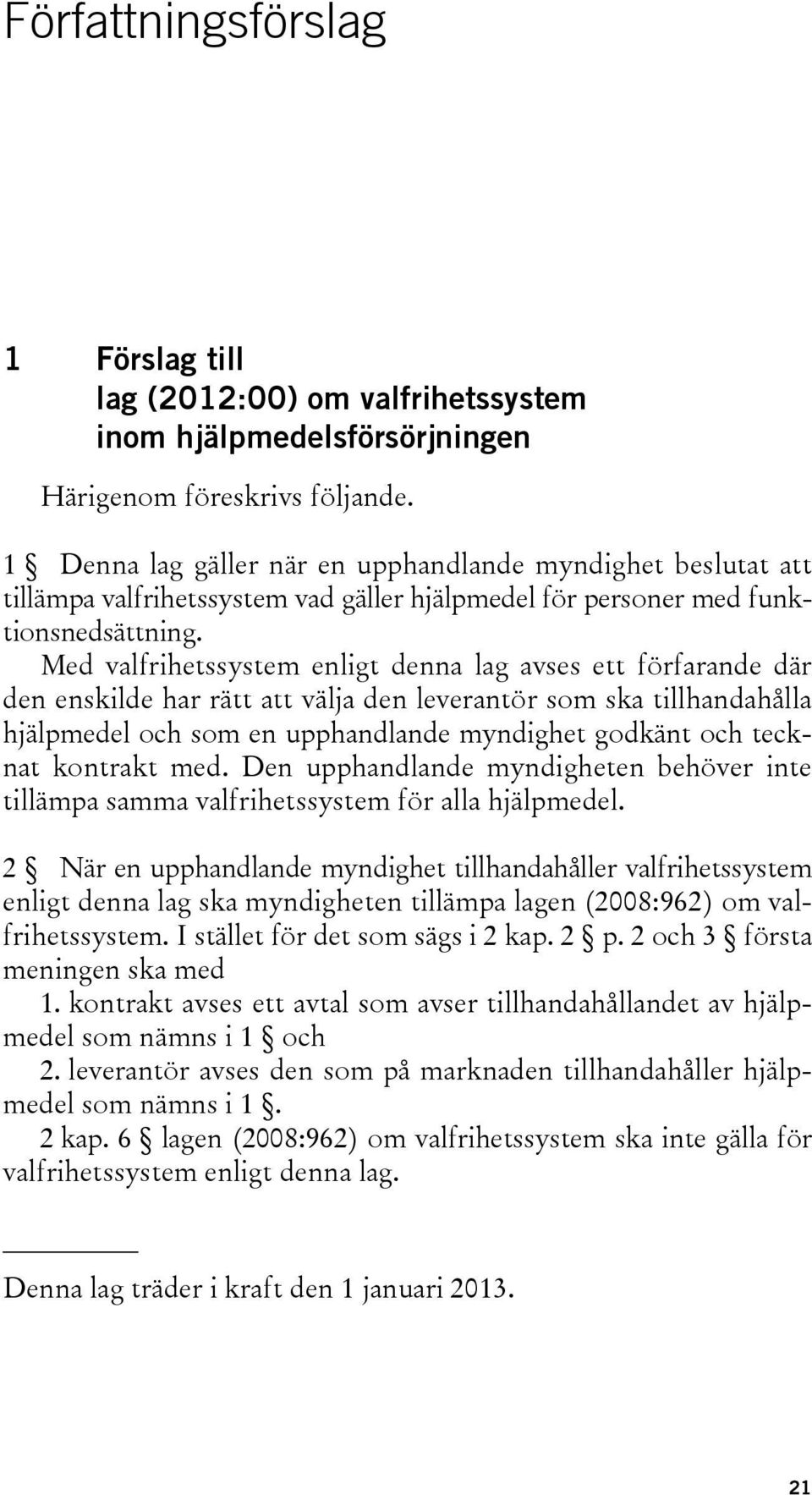 Med valfrihetssystem enligt denna lag avses ett förfarande där den enskilde har rätt att välja den leverantör som ska tillhandahålla hjälpmedel och som en upphandlande myndighet godkänt och tecknat