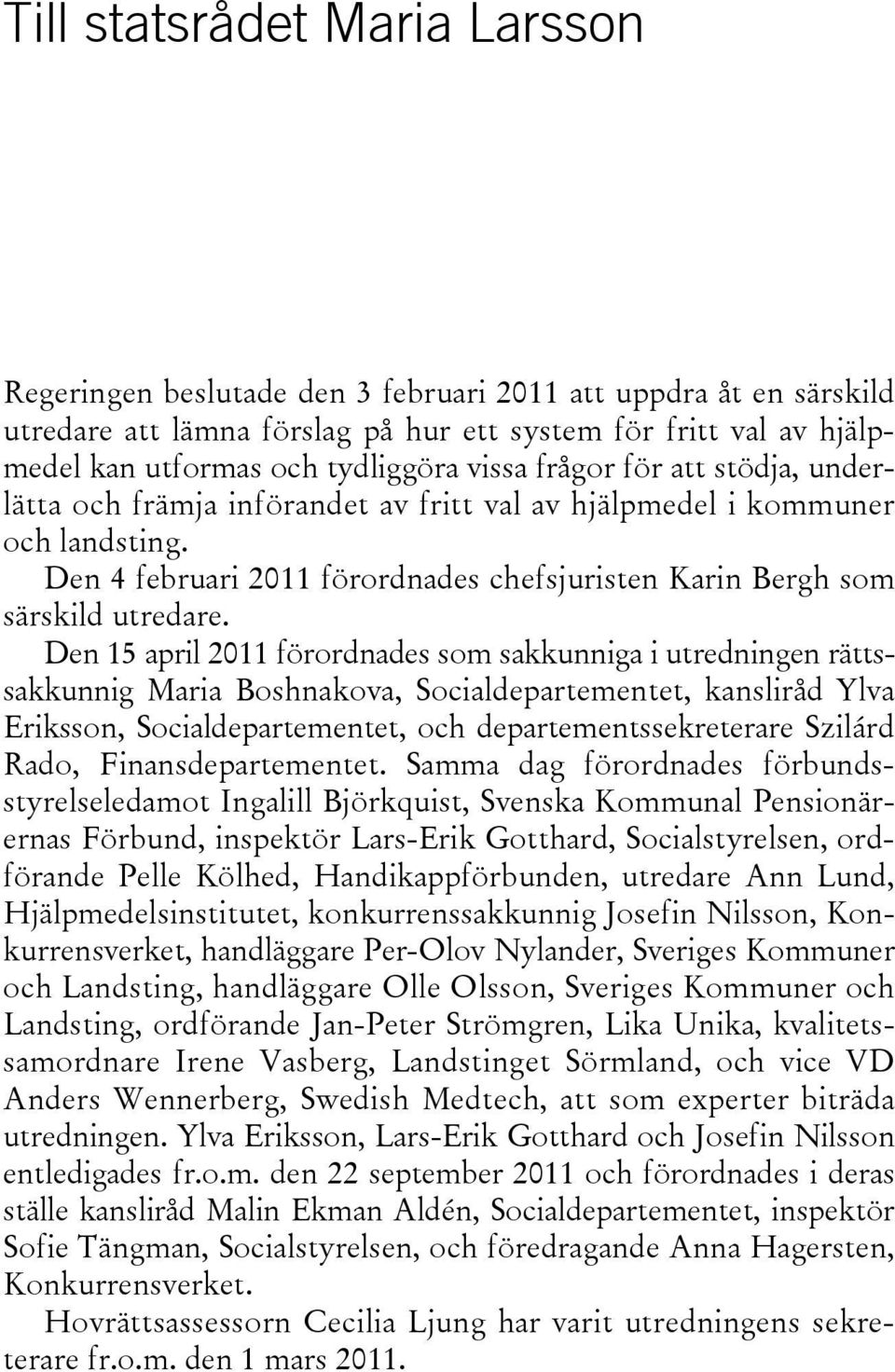 Den 15 april 2011 förordnades som sakkunniga i utredningen rättssakkunnig Maria Boshnakova, Socialdepartementet, kansliråd Ylva Eriksson, Socialdepartementet, och departementssekreterare Szilárd