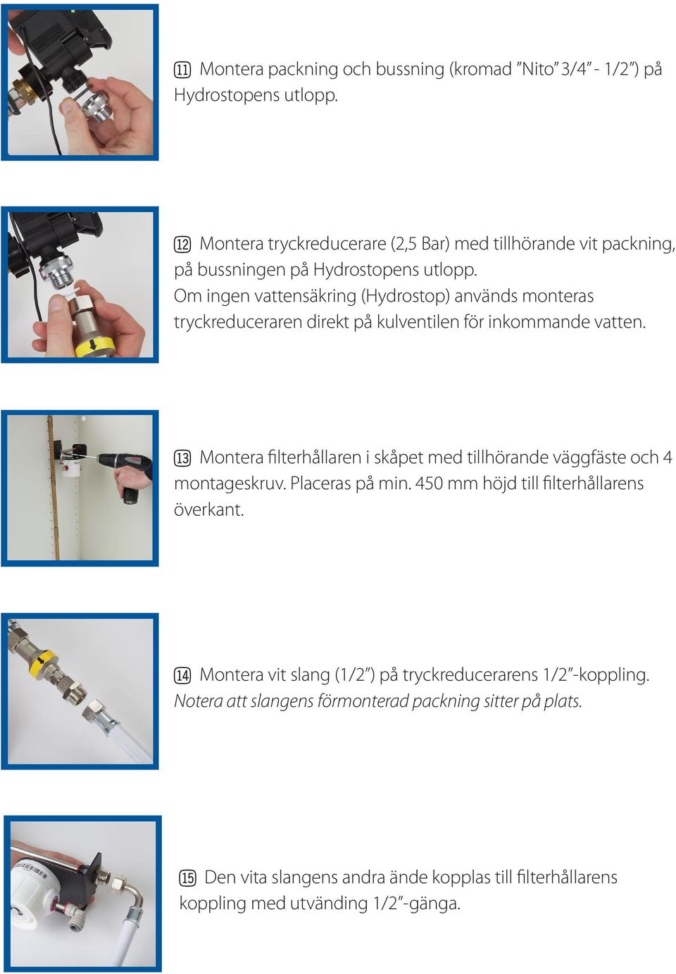 Om ingen vattensäkring (Hydrostop) används monteras tryckreduceraren direkt på kulventilen för inkommande vatten.