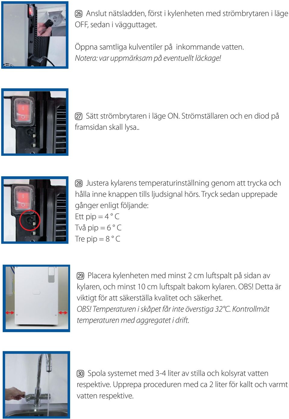 Tryck sedan upprepade gånger enligt följande: Ett pip = 4 C Två pip = 6 C Tre pip = 8 C cu Placera kylenheten med minst 2 cm luftspalt på sidan av kylaren, och minst 10 cm luftspalt bakom kylaren.