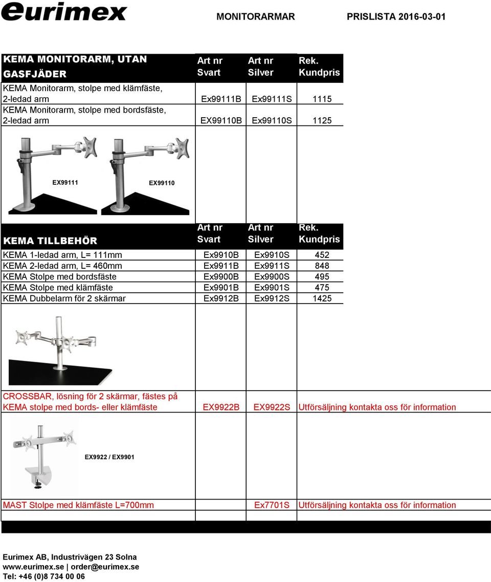bordsfäste Ex9900B Ex9900S 495 KEMA Stolpe med klämfäste Ex9901B Ex9901S 475 KEMA Dubbelarm för 2 skärmar Ex9912B Ex9912S 1425 CROSSBAR, lösning för 2 skärmar, fästes på KEMA