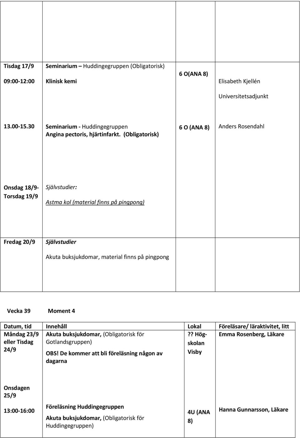 (Obligatorisk) 6 O (ANA 8) Anders Rosendahl Onsdag 18/9 Torsdag 19/9 Självstudier: Astma kol (material finns på pingpong) Fredag 20/9 Självstudier Akuta buksjukdomar, material finns