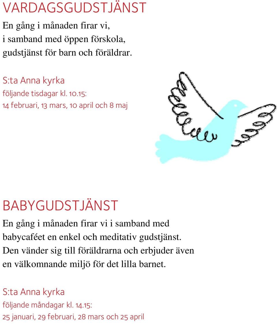 15: 14 februari, 13 mars, 10 april och 8 maj BABYGUDSTJÄNST En gång i månaden firar vi i samband med babycaféet