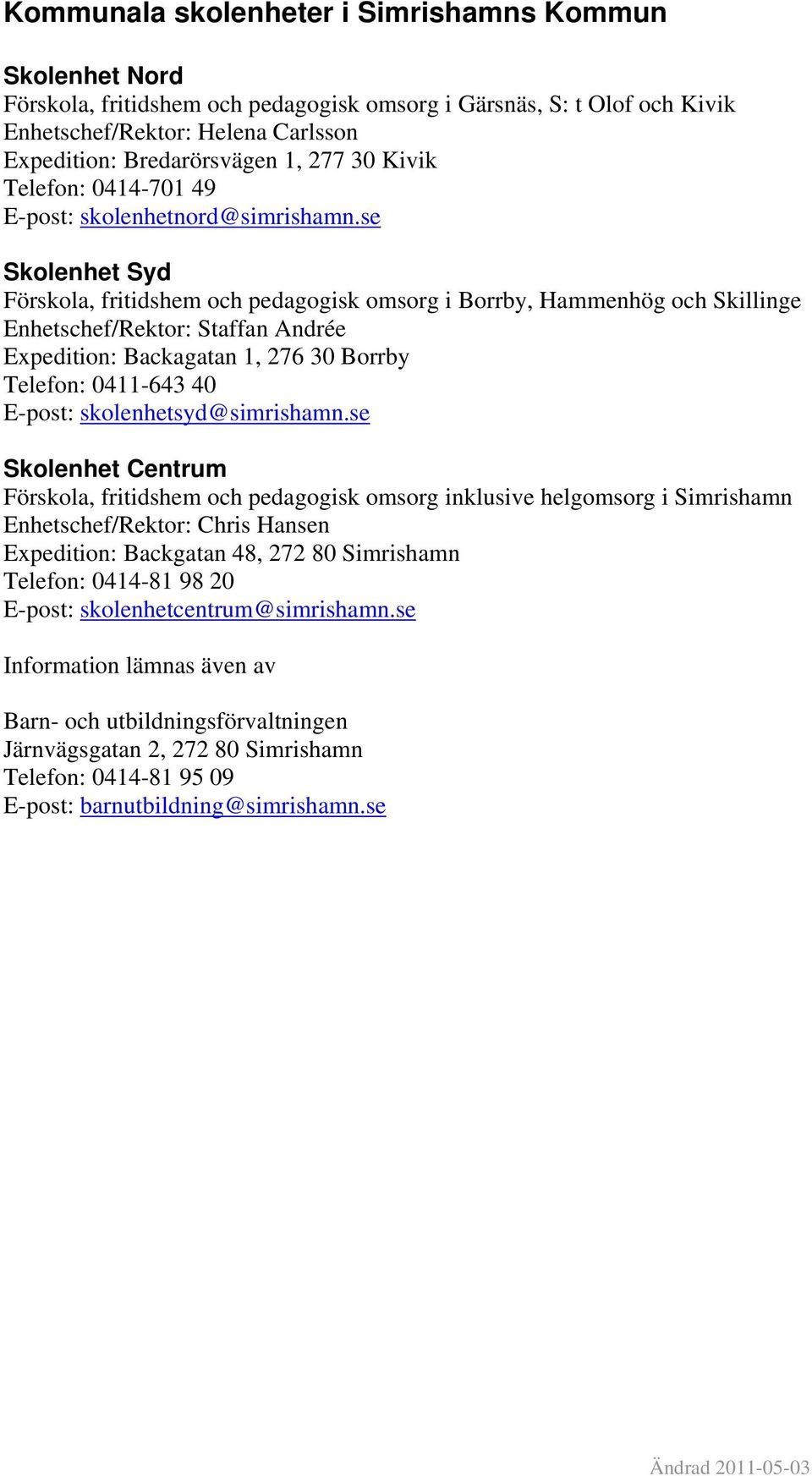 se Skolenhet Syd Förskola, fritidshem och pedagogisk omsorg i Borrby, Hammenhög och Skillinge Enhetschef/Rektor: Staffan Andrée Expedition: Backagatan 1, 276 30 Borrby Telefon: 0411-643 40 E-post: