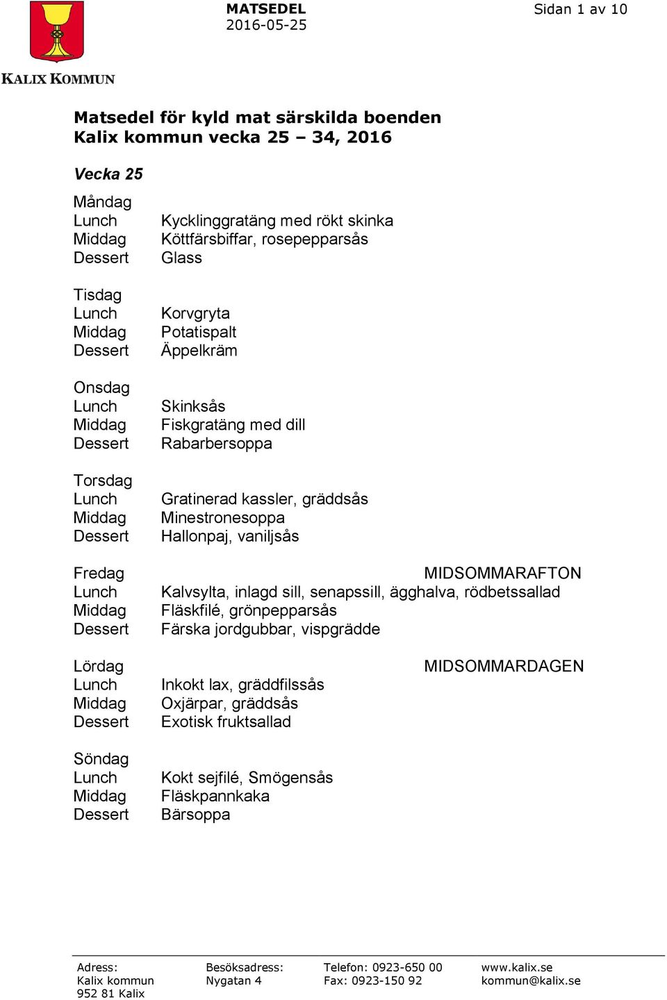 MIDSOMMARAFTON Kalvsylta, inlagd sill, senapssill, ägghalva, rödbetssallad Fläskfilé, grönpepparsås Färska jordgubbar,