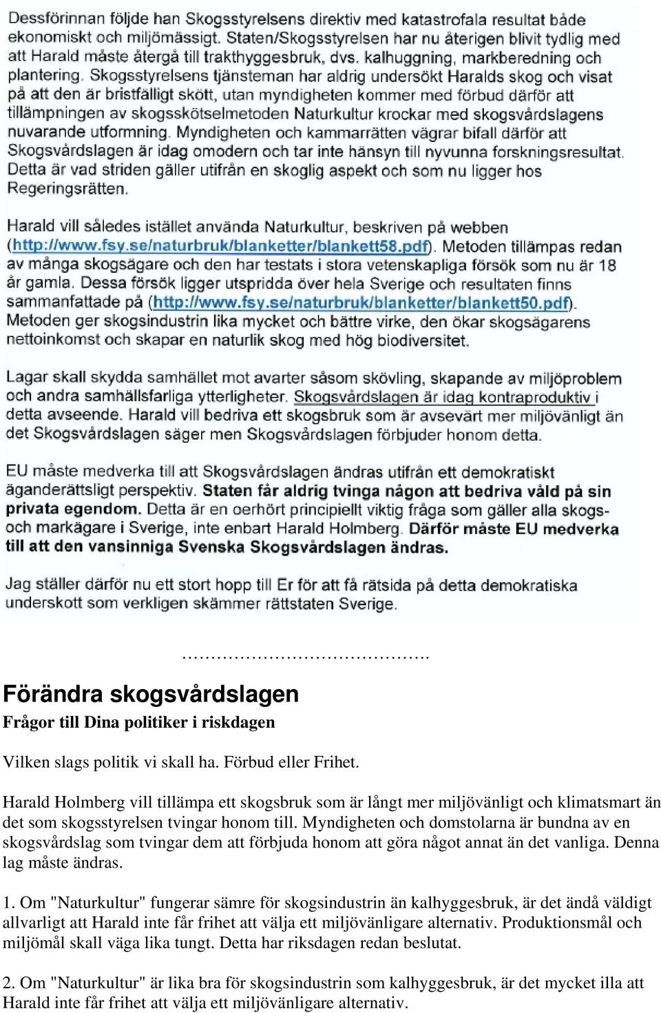 Myndigheten och domstolarna är bundna av en skogsvårdslag som tvingar dem att förbjuda honom att göra något annat än det vanliga. Denna lag måste ändras. 1.