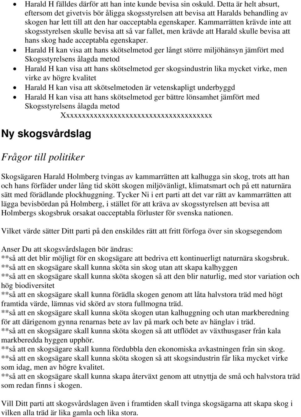 Kammarrätten krävde inte att skogsstyrelsen skulle bevisa att så var fallet, men krävde att Harald skulle bevisa att hans skog hade acceptabla egenskaper.