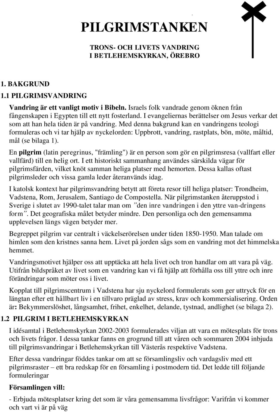 Med denna bakgrund kan en vandringens teologi formuleras och vi tar hjälp av nyckelorden: Uppbrott, vandring, rastplats, bön, möte, måltid, mål (se bilaga 1).