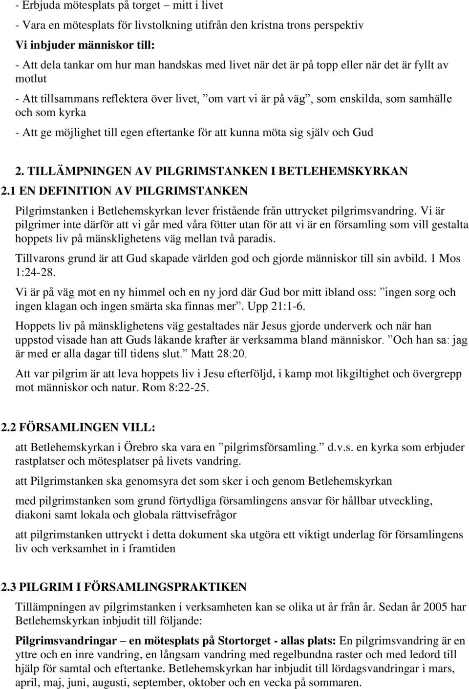 kunna möta sig själv och Gud 2. TILLÄMPNINGEN AV PILGRIMSTANKEN I BETLEHEMSKYRKAN 2.1 EN DEFINITION AV PILGRIMSTANKEN Pilgrimstanken i Betlehemskyrkan lever fristående från uttrycket pilgrimsvandring.