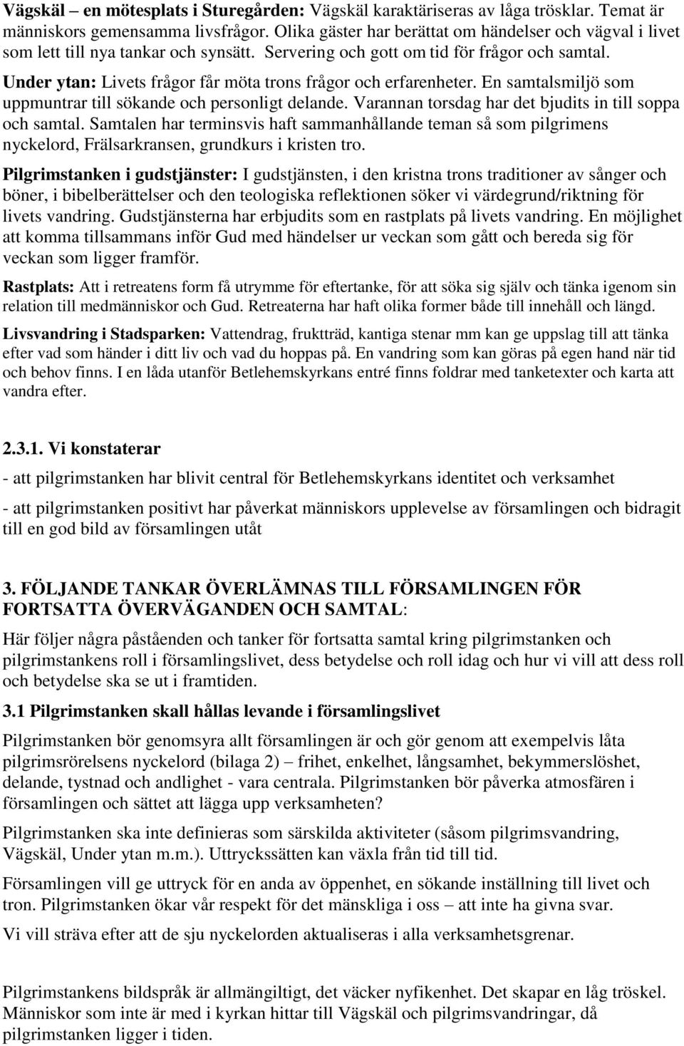 Under ytan: Livets frågor får möta trons frågor och erfarenheter. En samtalsmiljö som uppmuntrar till sökande och personligt delande. Varannan torsdag har det bjudits in till soppa och samtal.