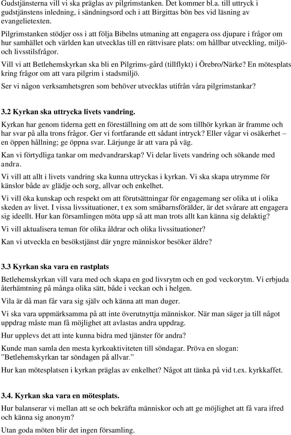 livsstilsfrågor. Vill vi att Betlehemskyrkan ska bli en Pilgrims-gård (tillflykt) i Örebro/Närke? En mötesplats kring frågor om att vara pilgrim i stadsmiljö.