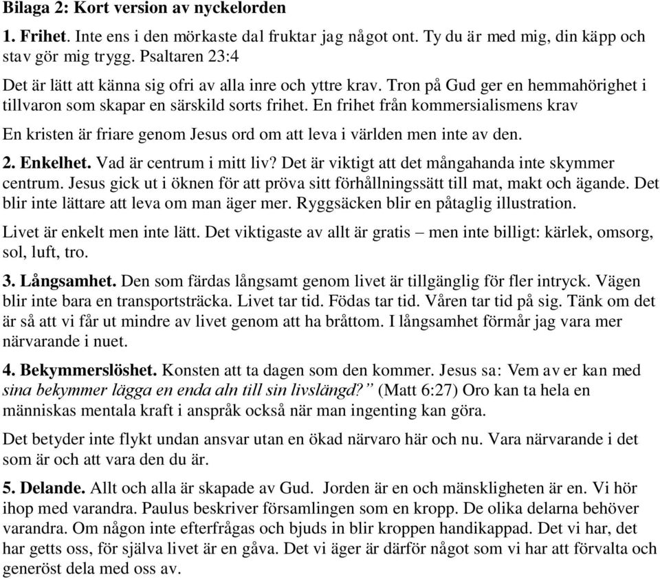 En frihet från kommersialismens krav En kristen är friare genom Jesus ord om att leva i världen men inte av den. 2. Enkelhet. Vad är centrum i mitt liv?