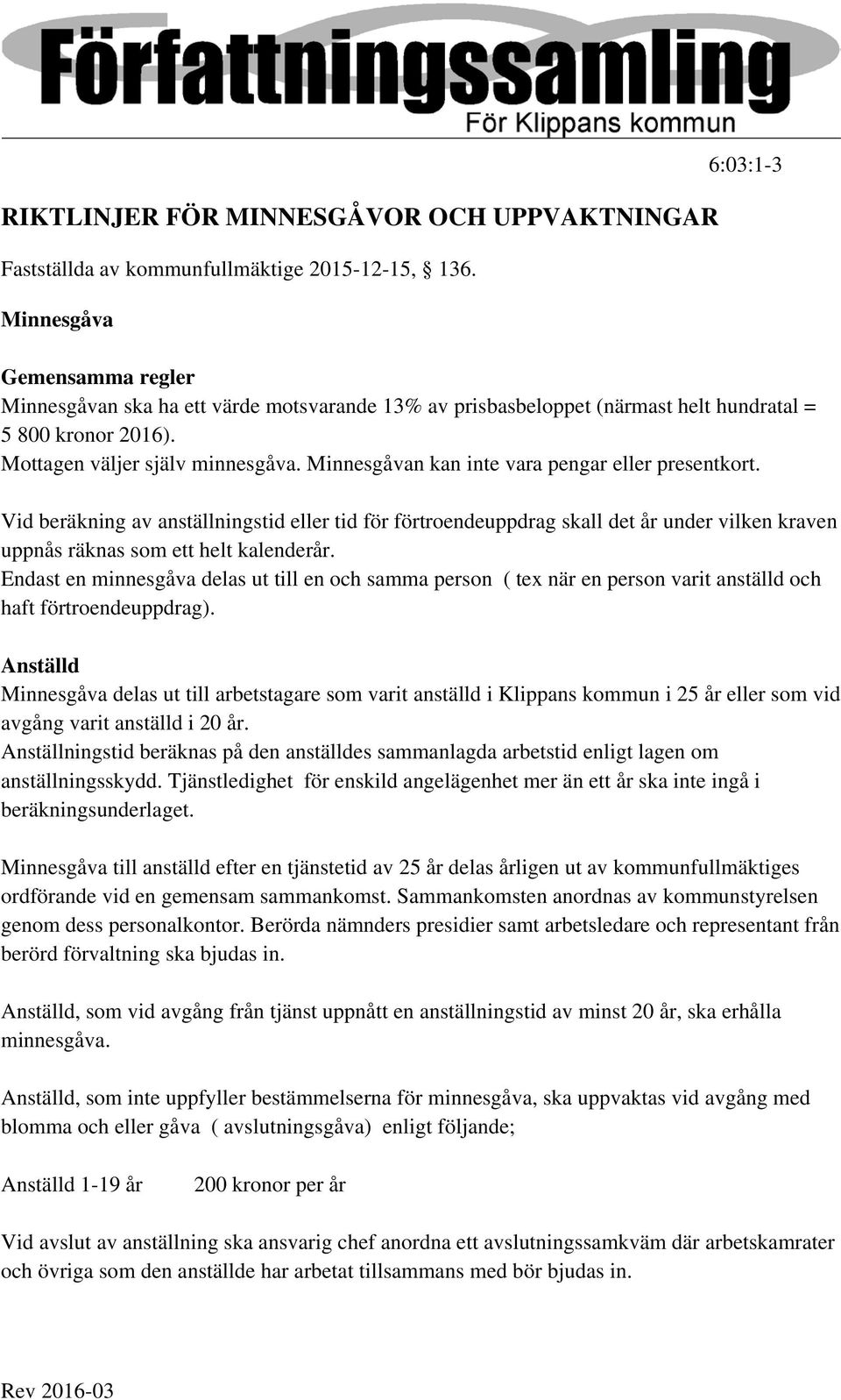 Minnesgåvan kan inte vara pengar eller presentkort. Vid beräkning av anställningstid eller tid för förtroendeuppdrag skall det år under vilken kraven uppnås räknas som ett helt kalenderår.