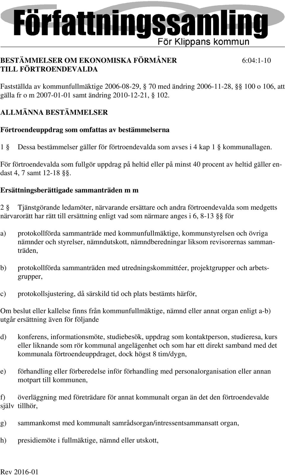 För förtroendevalda som fullgör uppdrag på heltid eller på minst 40 procent av heltid gäller endast 4, 7 samt 12-18.