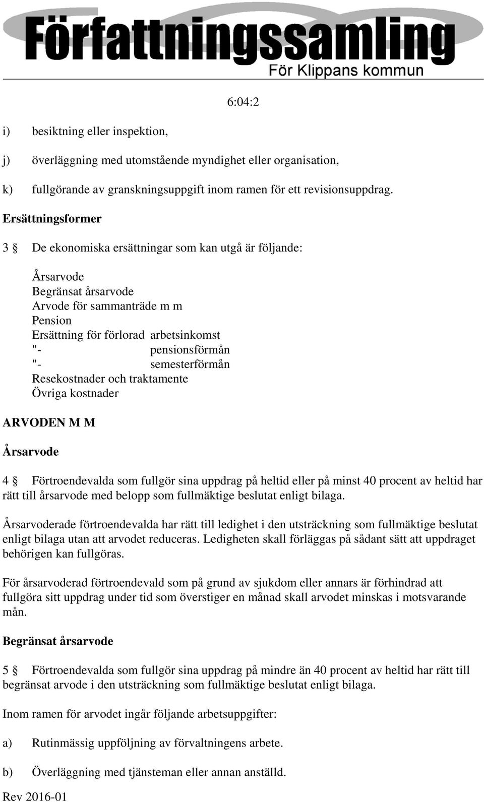 semesterförmån Resekostnader och traktamente Övriga kostnader ARVODEN M M Årsarvode 4 Förtroendevalda som fullgör sina uppdrag på heltid eller på minst 40 procent av heltid har rätt till årsarvode