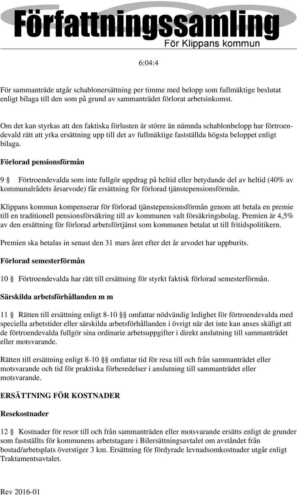 Förlorad pensionsförmån 9 Förtroendevalda som inte fullgör uppdrag på heltid eller betydande del av heltid (40% av kommunalrådets årsarvode) får ersättning för förlorad tjänstepensionsförmån.