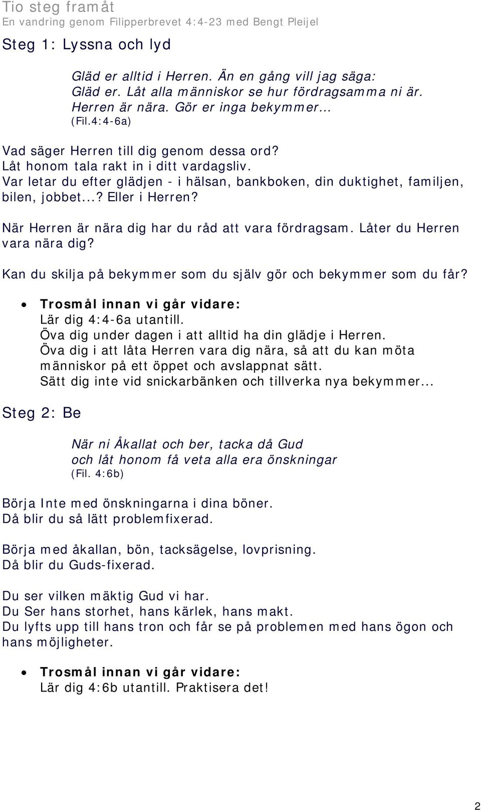 När Herren är nära dig har du råd att vara fördragsam. Låter du Herren vara nära dig? Kan du skilja på bekymmer som du själv gör och bekymmer som du får? Lär dig 4:4-6a utantill.