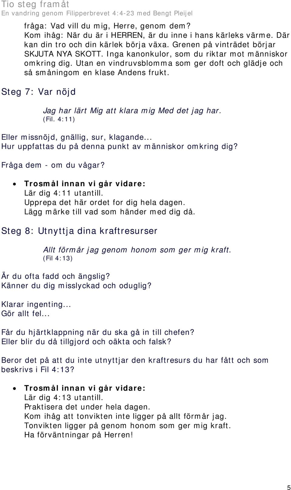 Steg 7: Var nöjd Jag har lärt Mig att klara mig Med det jag har. (Fil. 4:11) Eller missnöjd, gnällig, sur, klagande... Hur uppfattas du på denna punkt av människor omkring dig?