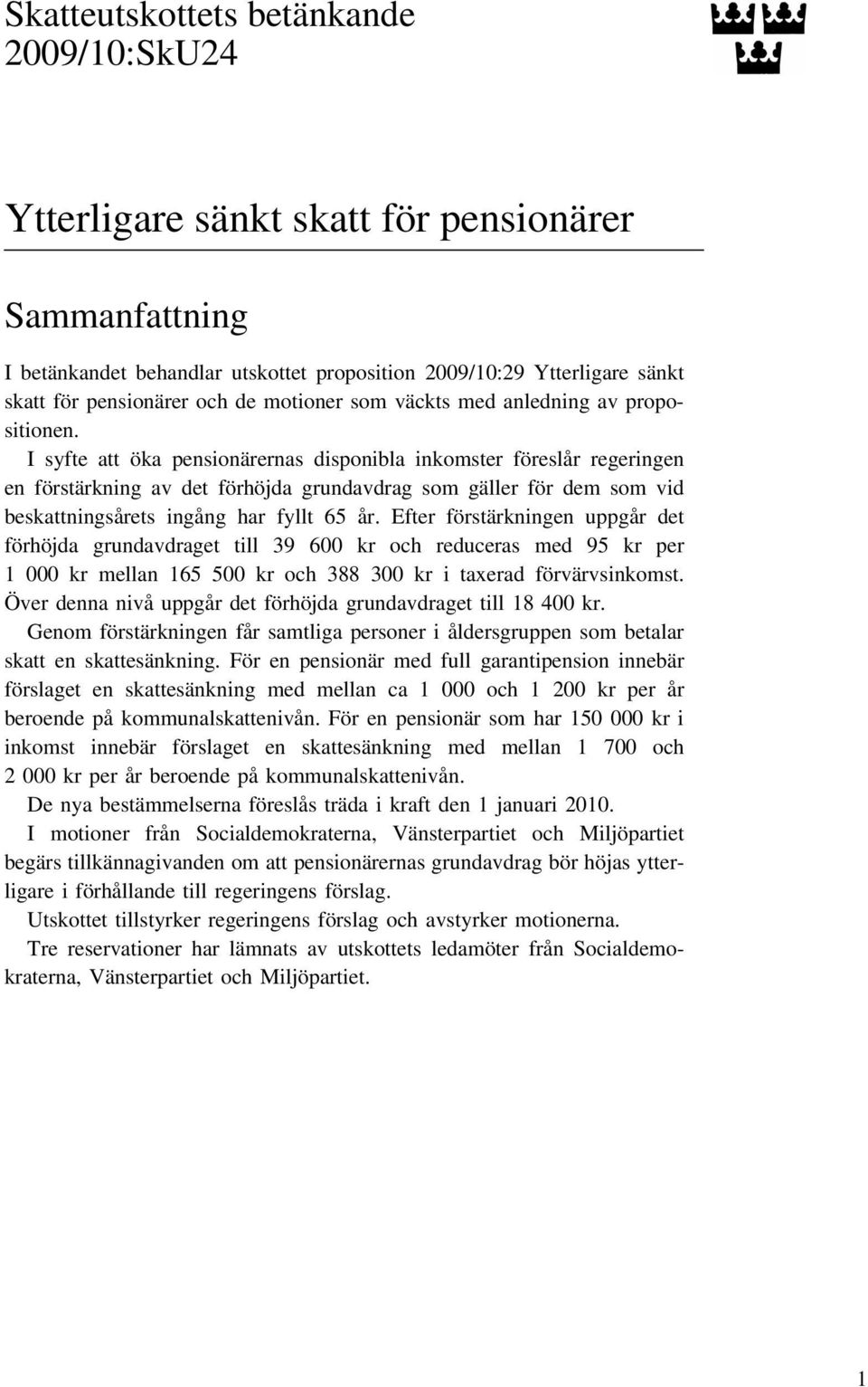 I syfte att öka pensionärernas disponibla inkomster föreslår regeringen en förstärkning av det förhöjda grundavdrag som gäller för dem som vid beskattningsårets ingång har fyllt 65 år.