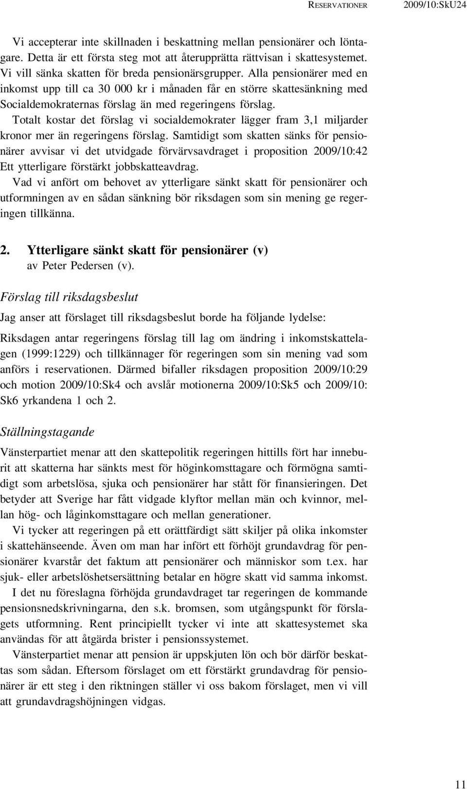 Alla pensionärer med en inkomst upp till ca 30 000 kr i månaden får en större skattesänkning med Socialdemokraternas förslag än med regeringens förslag.