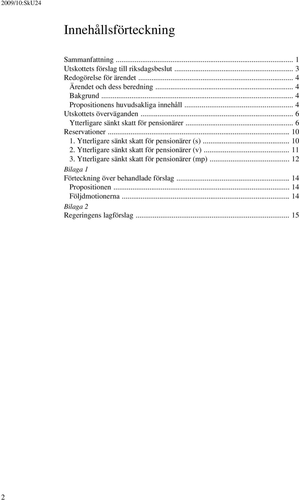 .. 10 1. Ytterligare sänkt skatt för pensionärer (s)... 10 2. Ytterligare sänkt skatt för pensionärer (v)... 11 3.