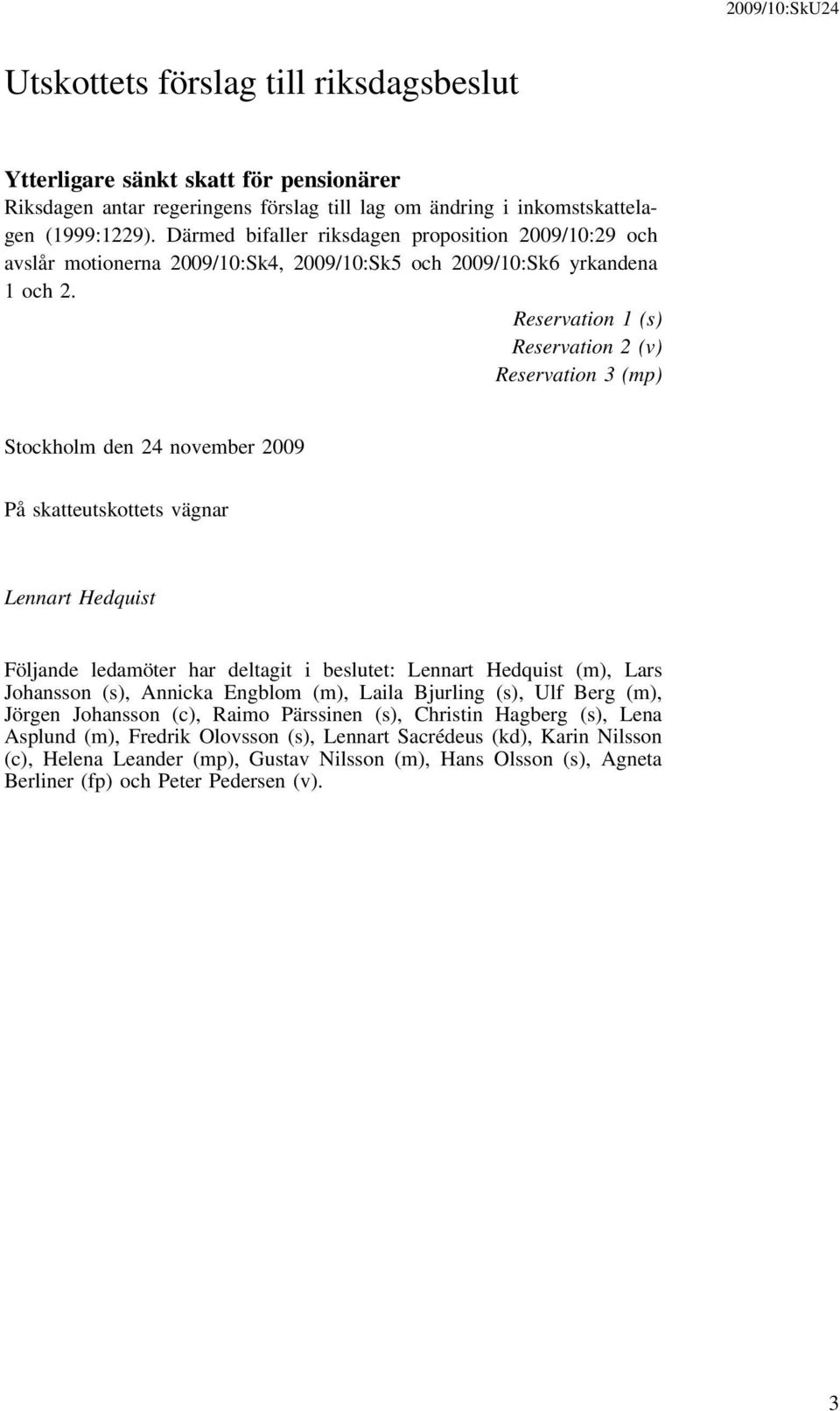 Reservation 1 (s) Reservation 2 (v) Reservation 3 (mp) Stockholm den 24 november 2009 På skatteutskottets vägnar Lennart Hedquist Följande ledamöter har deltagit i beslutet: Lennart Hedquist (m),