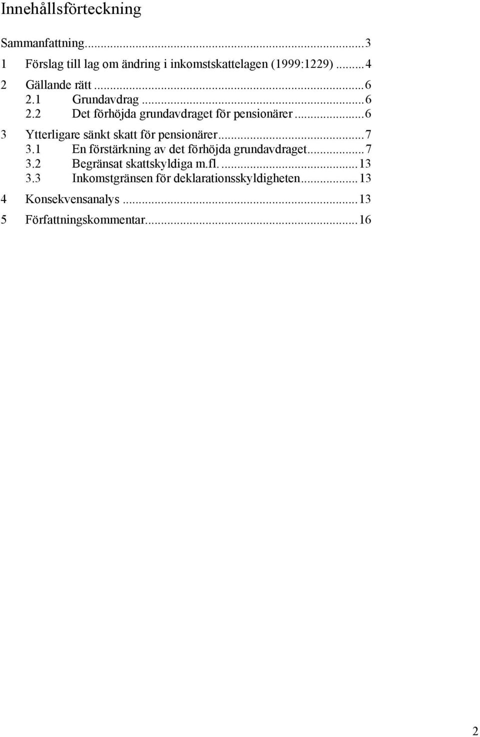 ..6 3 Ytterligare sänkt skatt för pensionärer...7 3.1 En förstärkning av det förhöjda grundavdraget...7 3.2 Begränsat skattskyldiga m.