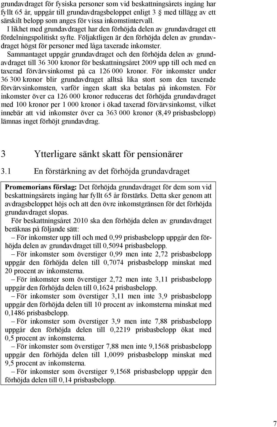 Sammantaget uppgår grundavdraget och den förhöjda delen av grundavdraget till 36 300 kronor för beskattningsåret 2009 upp till och med en taxerad förvärvsinkomst på ca 126 000 kronor.