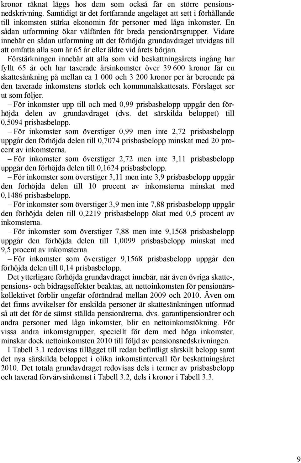 Vidare innebär en sådan utformning att det förhöjda grundavdraget utvidgas till att omfatta alla som är 65 år eller äldre vid årets början.