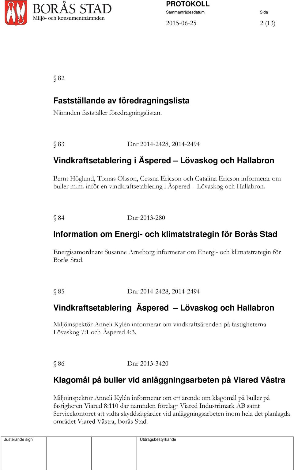 84 Dnr 2013-280 Information om Energi- och klimatstrategin för Borås Stad Energisamordnare Susanne Arneborg informerar om Energi- och klimatstrategin för Borås Stad.
