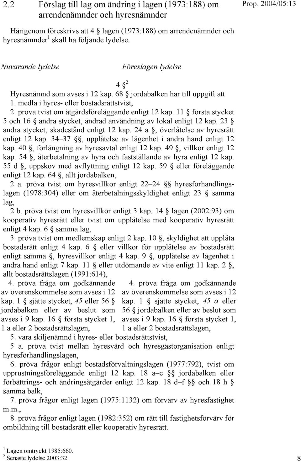 68 jordabalken har till uppgift att 1. medla i hyres- eller bostadsrättstvist, 2. pröva tvist om åtgärdsföreläggande enligt 12 kap.