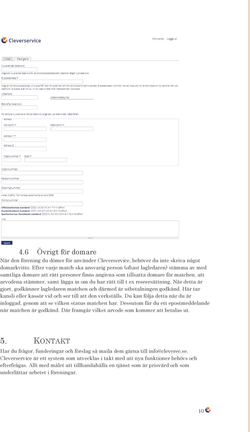 rätt till t ex reseersättning. När detta är gjort, godkänner lagledaren matchen och därmed är utbetalningen godkänd. Här tar kansli eller kassör vid och ser till att den verkställs.