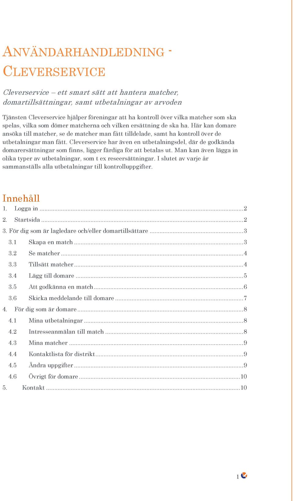 Här kan domare ansöka till matcher, se de matcher man fått tilldelade, samt ha kontroll över de utbetalningar man fått.