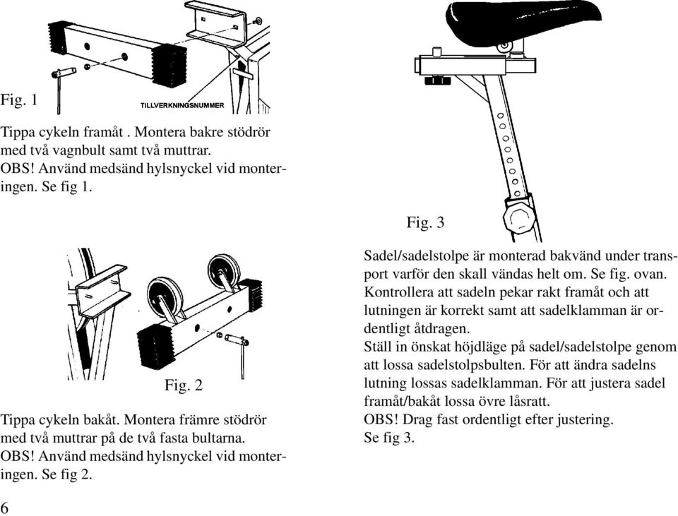 Sadel/sadelstolpe är monterad bakvänd under transport varför den skall vändas helt om. Se fig. ovan.