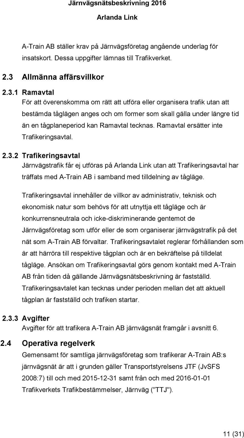 1 Ramavtal För att överenskomma om rätt att utföra eller organisera trafik utan att bestämda tåglägen anges och om former som skall gälla under längre tid än en tågplaneperiod kan Ramavtal tecknas.