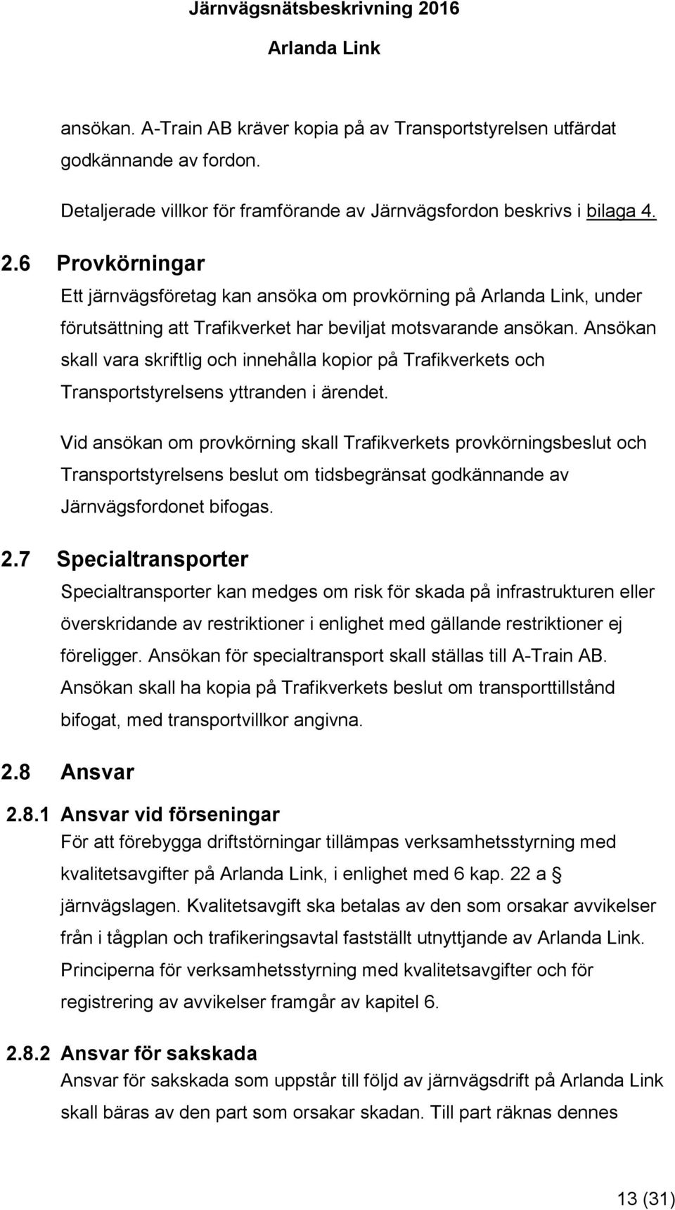 Ansökan skall vara skriftlig och innehålla kopior på Trafikverkets och Transportstyrelsens yttranden i ärendet.