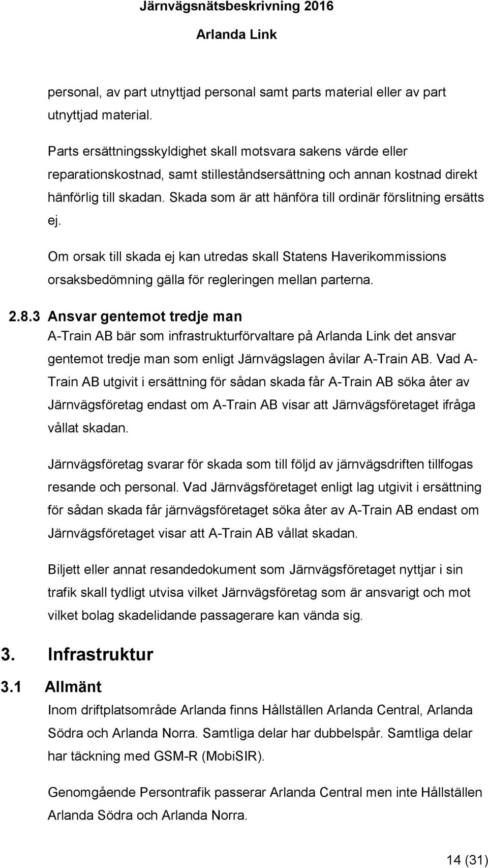 Skada som är att hänföra till ordinär förslitning ersätts ej. Om orsak till skada ej kan utredas skall Statens Haverikommissions orsaksbedömning gälla för regleringen mellan parterna. 2.8.