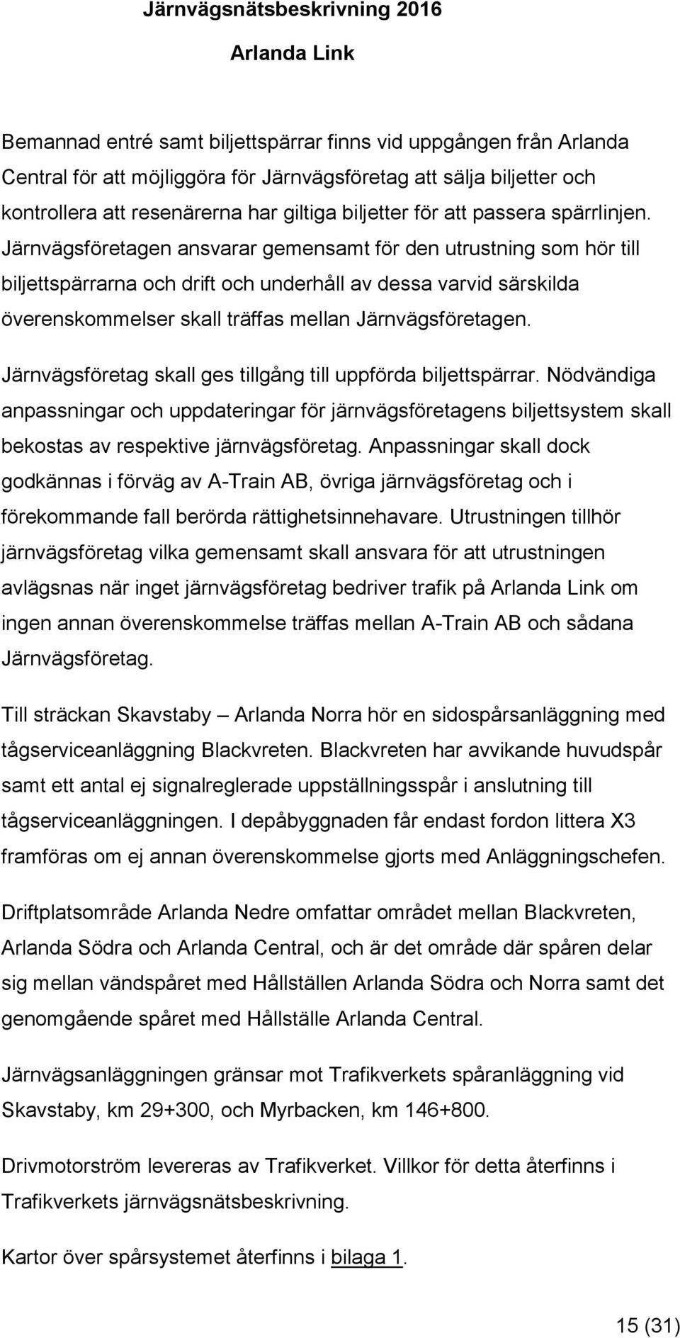 Järnvägsföretagen ansvarar gemensamt för den utrustning som hör till biljettspärrarna och drift och underhåll av dessa varvid särskilda överenskommelser skall träffas mellan Järnvägsföretagen.