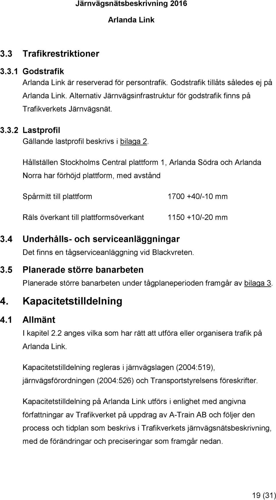 +10/-20 mm 3.4 Underhålls- och serviceanläggningar Det finns en tågserviceanläggning vid Blackvreten. 3.5 Planerade större banarbeten Planerade större banarbeten under tågplaneperioden framgår av bilaga 3.