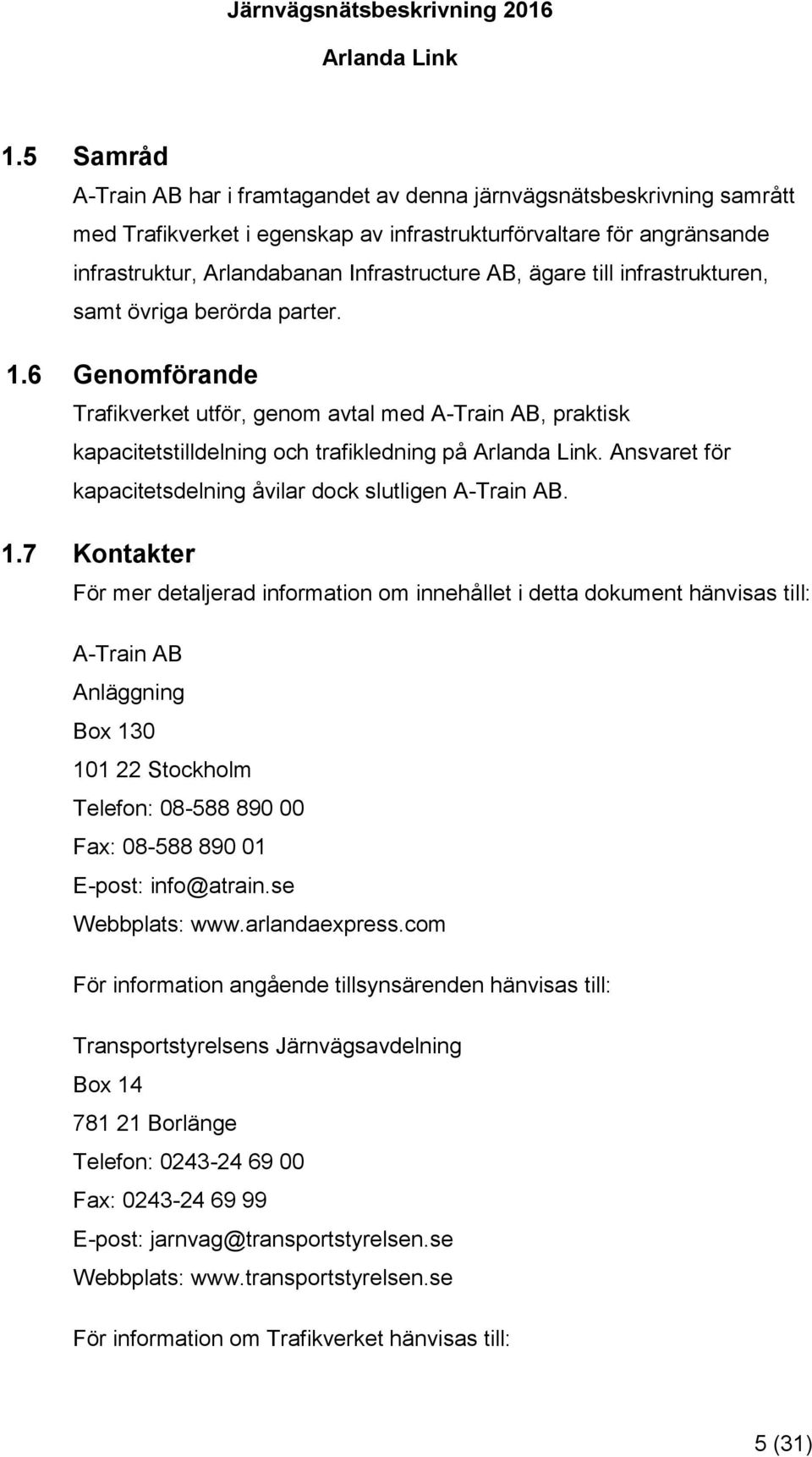 Ansvaret för kapacitetsdelning åvilar dock slutligen A-Train AB. 1.