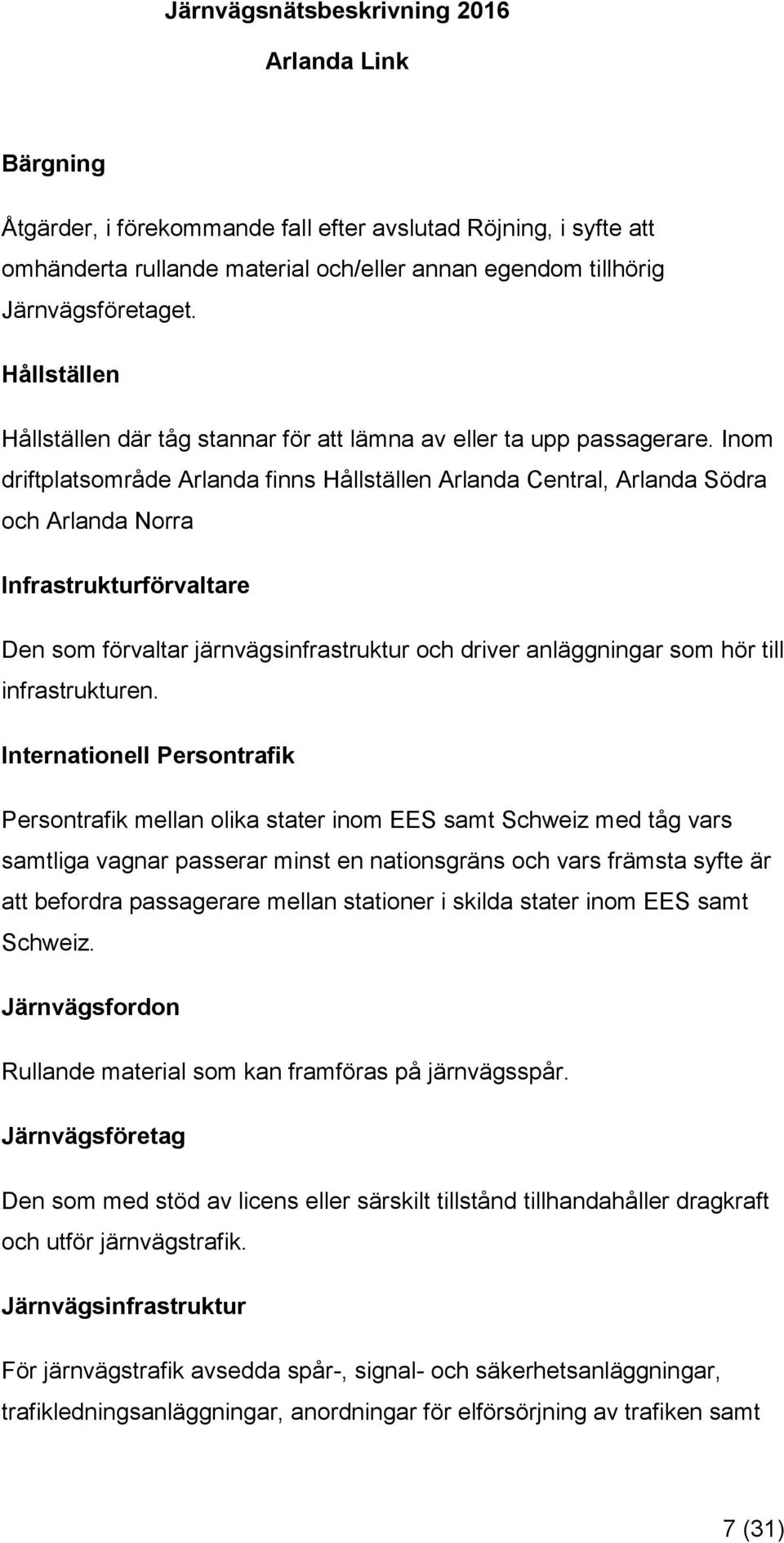 Inom driftplatsområde Arlanda finns Hållställen Arlanda Central, Arlanda Södra och Arlanda Norra Infrastrukturförvaltare Den som förvaltar järnvägsinfrastruktur och driver anläggningar som hör till