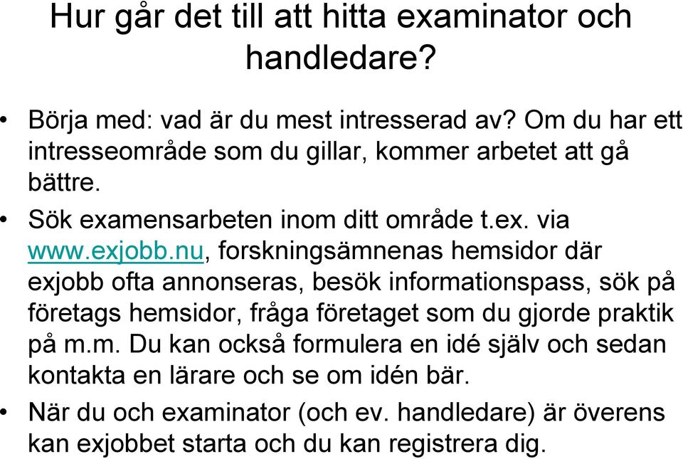 nu, forskningsämnenas hemsidor där exjobb ofta annonseras, besök informationspass, sök på företags hemsidor, fråga företaget som du gjorde