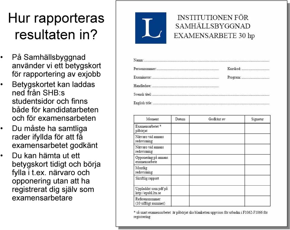 SHB:s studentsidor och finns både för kandidatarbeten och för examensarbeten Du måste ha samtliga rader