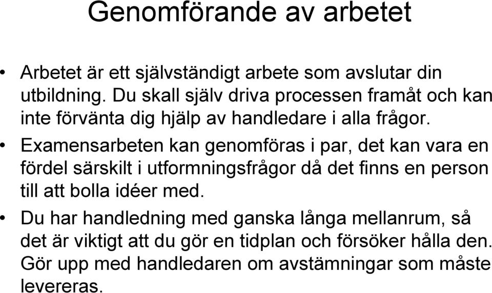 Examensarbeten kan genomföras i par, det kan vara en fördel särskilt i utformningsfrågor då det finns en person till att