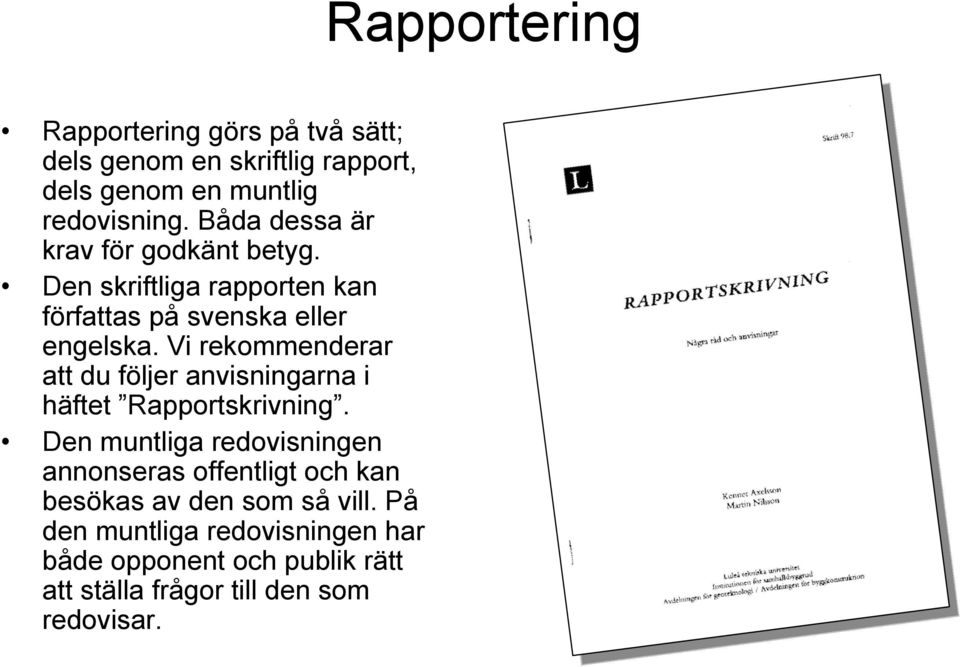 Vi rekommenderar att du följer anvisningarna i häftet Rapportskrivning.