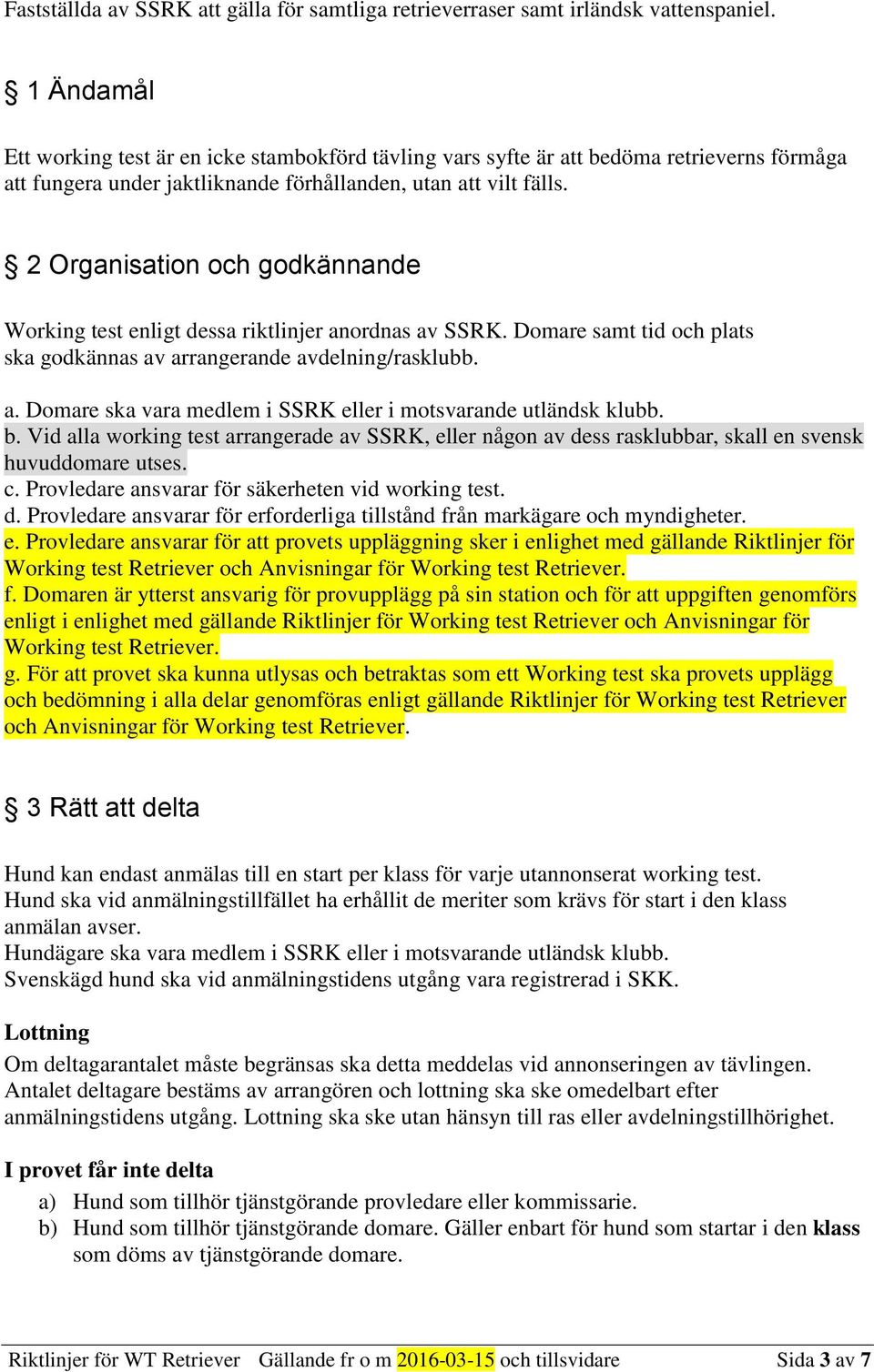 2 Organisation och godkännande Working test enligt dessa riktlinjer anordnas av SSRK. Domare samt tid och plats ska godkännas av arrangerande avdelning/rasklubb. a. Domare ska vara medlem i SSRK eller i motsvarande utländsk klubb.