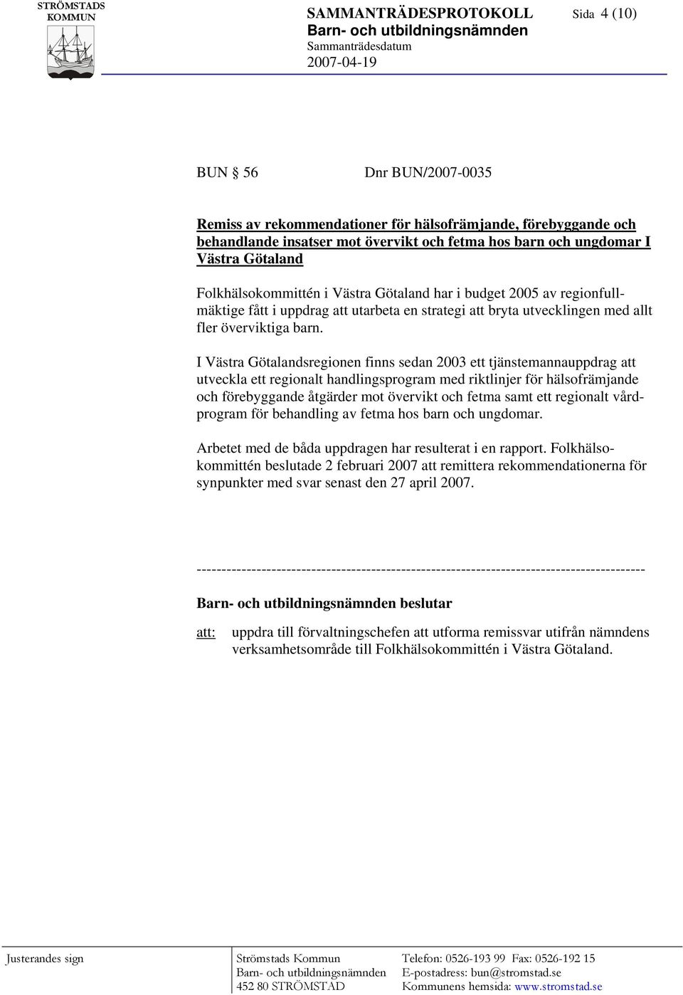 I Västra Götalandsregionen finns sedan 2003 ett tjänstemannauppdrag att utveckla ett regionalt handlingsprogram med riktlinjer för hälsofrämjande och förebyggande åtgärder mot övervikt och fetma samt