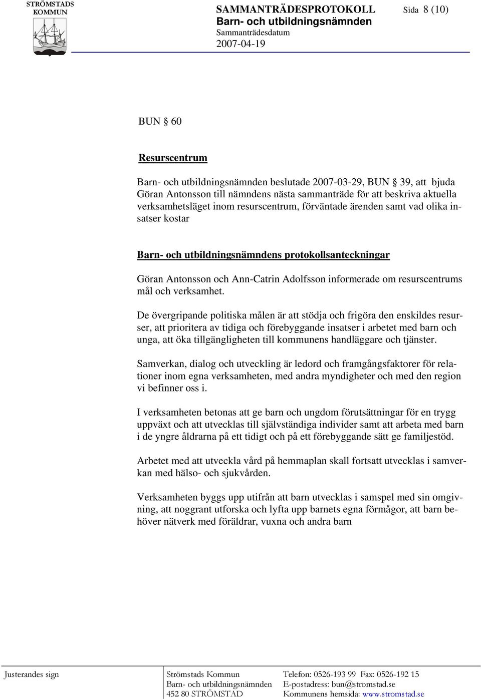 De övergripande politiska målen är att stödja och frigöra den enskildes resurser, att prioritera av tidiga och förebyggande insatser i arbetet med barn och unga, att öka tillgängligheten till